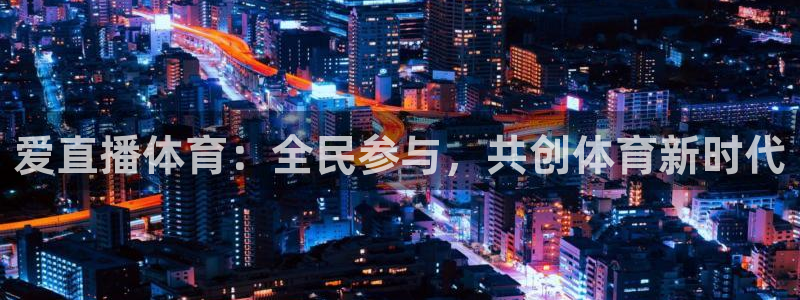 爱直播体育：全民参与，共创体育新时代