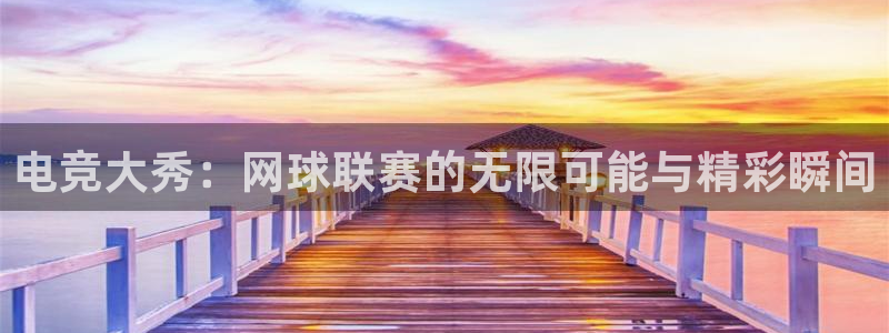 电竞大秀：网球联赛的无限可能与精彩瞬间