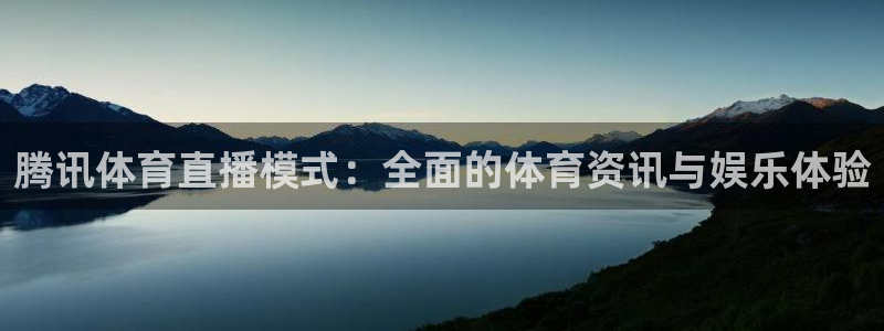 腾讯体育直播模式：全面的体育资讯与娱乐体验